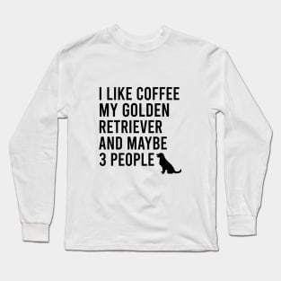 I like coffee my golden retriever and maybe 3 people Long Sleeve T-Shirt